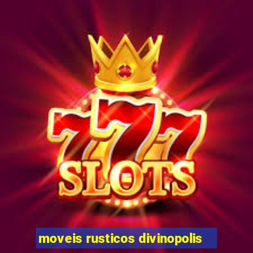 moveis rusticos divinopolis